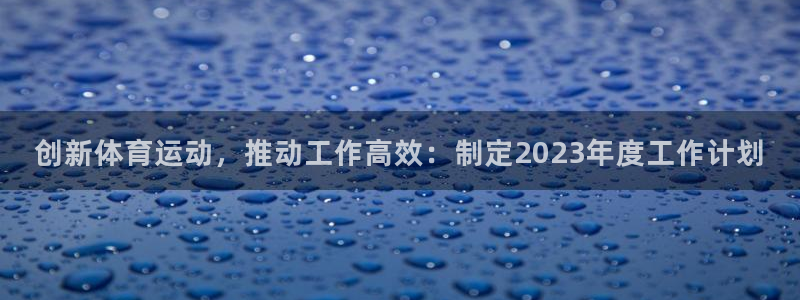 酷玩体育的东西是正品吗：创新体育运动，推动工作高效：制定2023年度工作计划